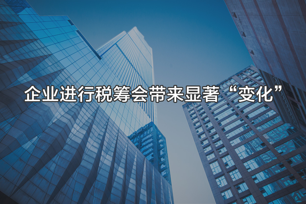 稅務(wù)籌劃會(huì )給企業(yè)帶來(lái)“顯著(zhù)變化”
