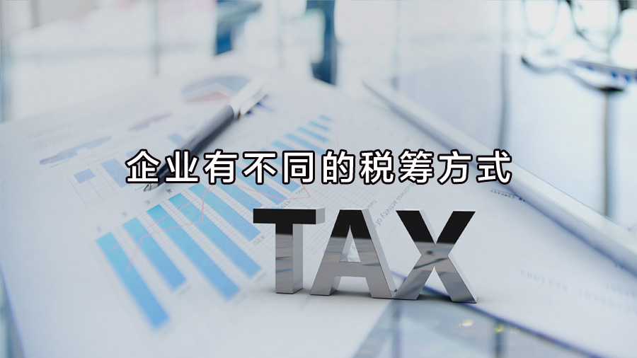 不同行業(yè)、不同業(yè)務(wù)，企業(yè)有不同的稅籌方式